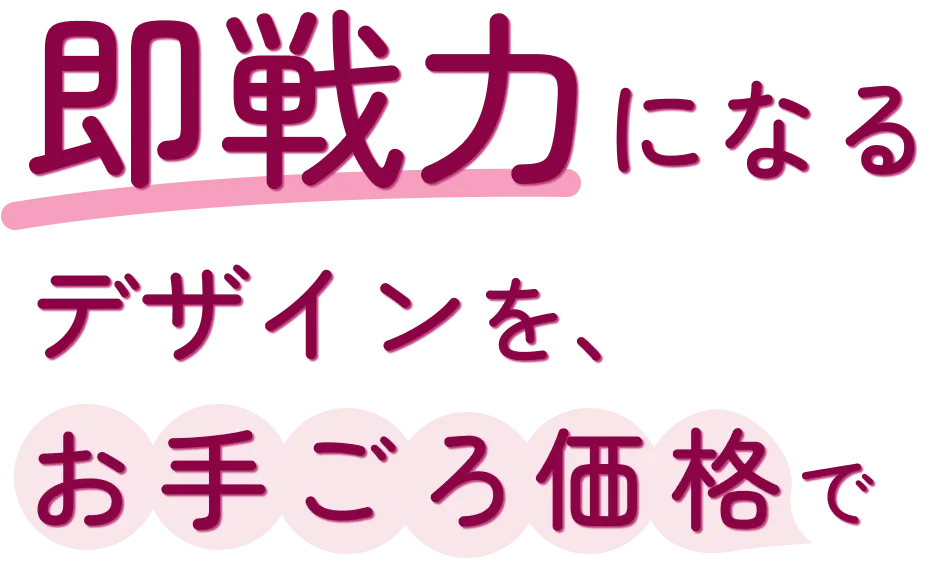 即戦力になるデザインを、お手ごろ価格で